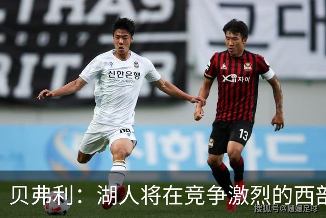 贝弗利：湖人将在竞争激烈的西部占据重要位置